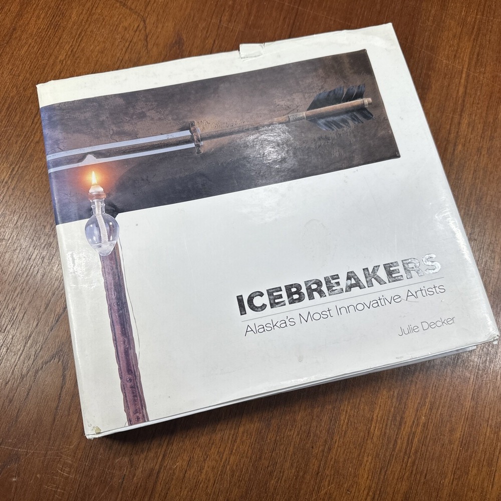 Icebreakers Alaska's Most Innovative Artists Julie Decker Hardcover Coffee Table